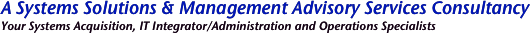 A Systems Solutions & Management Advisory Services Consultancy
Your Systems Acquisition, IT Integrator/Administration and Operations Specialists